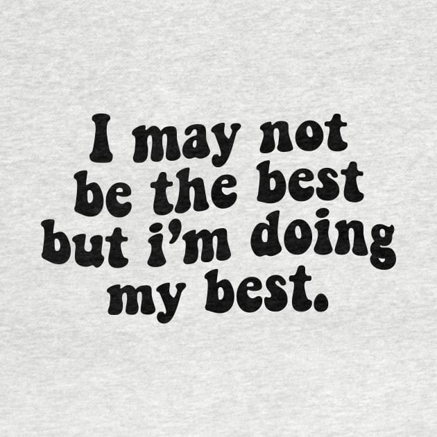 I may not be the best but i'm doing my best - black text by NotesNwords